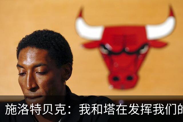 施洛特贝克：我和塔在发挥我们的能力后 乃是全世界最出色的组合